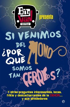 Si venimos del mono, ¿por qué somos tan cerdos? : y otras preguntas interesantes, locas, frikis y descacharrantes de la ciencia-- y sus alrededores - Big van, Científicos Sobre Ruedas