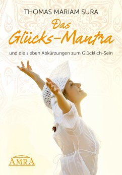 Das Glücks-Mantra und die sieben Abkürzungen zum Glücklich-Sein (eBook, ePUB) - Sura, Thomas Mariam