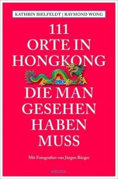 111 Orte in Hongkong, die man gesehen haben muss - Bielfeldt, Kathrin;Wong, Raymond