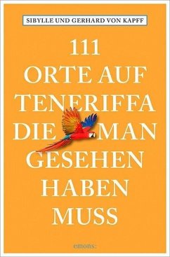 111 Orte auf Teneriffa, die man gesehen haben muss - Kapff, Sibylle von;Kapff, Gerhard von