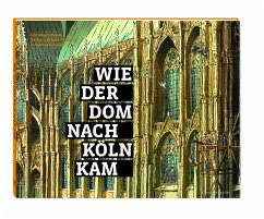 Wie der Dom nach Köln kam - Baum, Christoph;Schock-Werner, Barbara;Schröer, Johannes