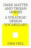 Dark matter and trojan horses. A strategic design vocabulary. (eBook, ePUB)