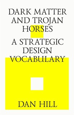 Dark matter and trojan horses. A strategic design vocabulary. (eBook, ePUB) - Hill, Dan