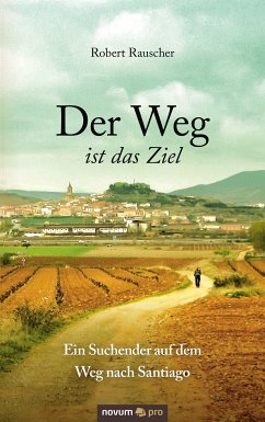 Der Weg ist das Ziel - Ein Suchender auf dem Weg nach Santiago (eBook, ePUB) - Rauscher, Robert