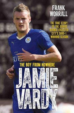 Cover Jamie Vardy - The Boy from Nowhere: The True Story of the Genius Behind Leicester City's 5000-1 Winning Season (eBook, ePUB)