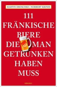 111 Fränkische Biere, die man getrunken haben muss - Droschke, Martin;Krines, Norbert