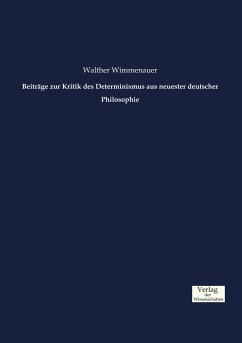 Beiträge zur Kritik des Determinismus aus neuester deutscher Philosophie - Wimmenauer, Walther