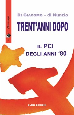 Trent'anni dopo - Il PCI degli anni '80 (eBook, ePUB) - Di Giacomo e Novella di Nunzio, Michelangela