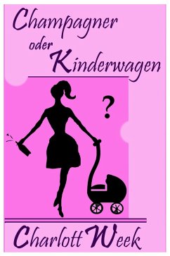 Champagner oder Kinderwagen (eBook, ePUB) - Week, Charlott; Freitag-Rieckhoff, Anja