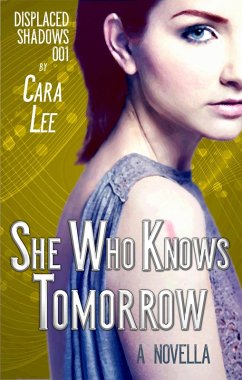 She Who Knows Tomorrow (displaced shadows, #1) (eBook, ePUB) - Lee, Cara