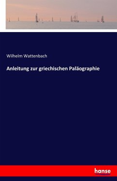 Anleitung zur griechischen Paläographie - Wattenbach, Wilhelm