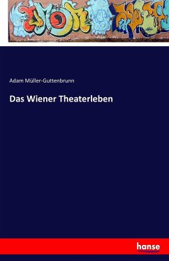 Das Wiener Theaterleben - Müller-Guttenbrunn, Adam