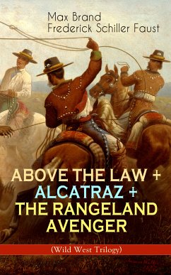 ABOVE THE LAW + ALCATRAZ + THE RANGELAND AVENGER (Wild West Trilogy) (eBook, ePUB) - Brand, Max; Faust, Frederick Schiller