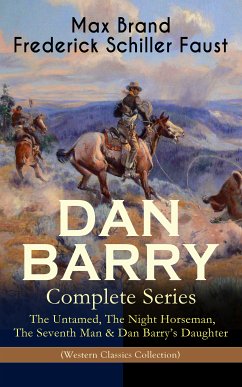 DAN BARRY – Complete Series: The Untamed, The Night Horseman, The Seventh Man & Dan Barry's Daughter (Western Classics Collection) (eBook, ePUB) - Brand, Max; Faust, Frederick Schiller