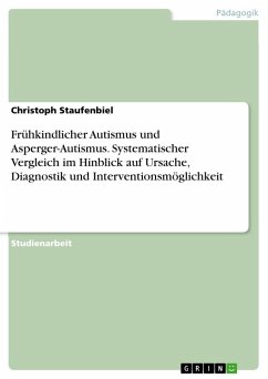 Frühkindlicher Autismus und Asperger-Autismus. Systematischer Vergleich im Hinblick auf Ursache, Diagnostik und Interventionsmöglichkeit - Staufenbiel, Christoph