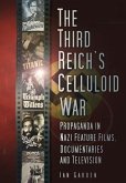 The Third Reich's Celluloid War: Propaganda in Nazi Feature Films, Documentaries and Television