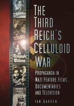 The Third Reich's Celluloid War: Propaganda in Nazi Feature Films, Documentaries and Television - Garden, Ian