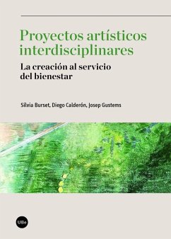 Proyectos artísticos interdisciplinares : la creación al servicio del bienestar - Gustems, Josep; Burset, Sílvia; Calderón, Diego