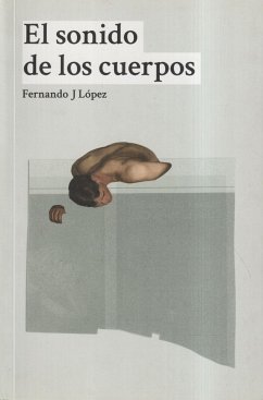 El sonido de los cuerpos - López, Fernando J.; López, Fernando J.