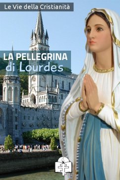 La Pellegrina di Lourdes (eBook, ePUB) - Vie della Cristianità, Le