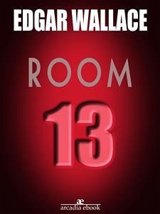 Room 13 (eBook, ePUB) - Wallace, Edgar; Wallace, Edgar; Wallace, Edgar; Wallace, Edgar