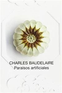 Paraísos artificiales (eBook, ePUB) - Baudelaire, Charles; Baudelaire, Charles; Baudelaire, Charles