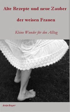 Alte Rezepte und neue Zauber der weisen Frauen (eBook, ePUB) - Bayer, Antje
