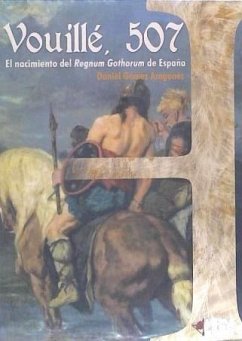 Vouillé, 507 : el nacimiento del Regnum Gothorum de España - Gómez Aragonés, Daniel