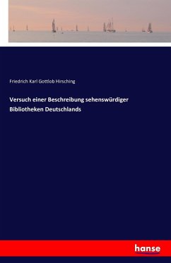 Versuch einer Beschreibung sehenswürdiger Bibliotheken Deutschlands - Hirsching, Friedrich Karl Gottlob