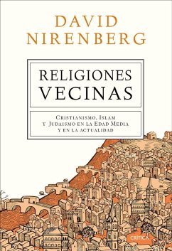 Religiones vecinas : cristianismo, islam y judaísmo en la Edad Media y en la actualidad - Nirenberg, David