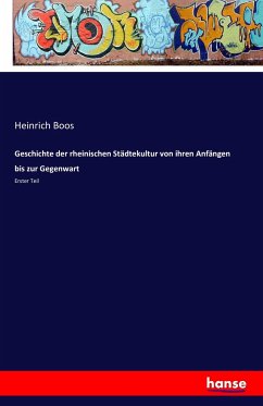 Geschichte der rheinischen Städtekultur von ihren Anfängen bis zur Gegenwart - Boos, Heinrich