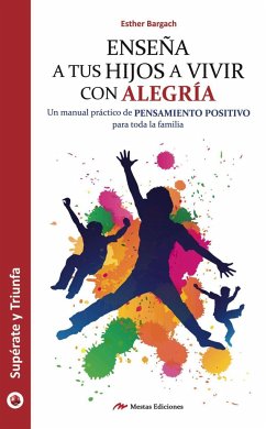 Enseña a tus hijos a vivir con alegría : manual práctico de pensamiento positivo para toda la familia - Bargach Lula, Esther