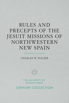 Rules and Precepts of the Jesuit Missions of Northwestern New Spain - Polzer, Charles W.