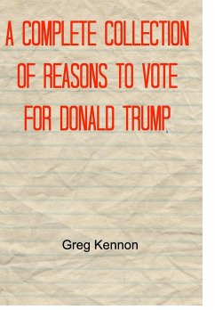 A Complete Collection of Reasons to Vote for Donald Trump - Kennon, Greg