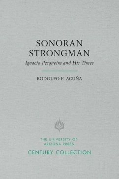 Sonoran Strongman: Ignacio Pesqueira and His Times - Acuña, Rodolfo F.