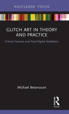 Glitch Art in Theory and Practice - Betancourt, Michael (Savannah College of Art and Design, USA)