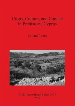 Crops, Culture, and Contact in Prehistoric Cyprus - Lucas, Leilani