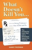 What Doesn't Kill You...: The Headache from Hell and a Relentless Search for Healing