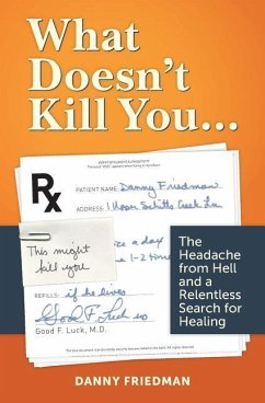 What Doesn't Kill You...: The Headache from Hell and a Relentless Search for Healing - Friedman, Danny