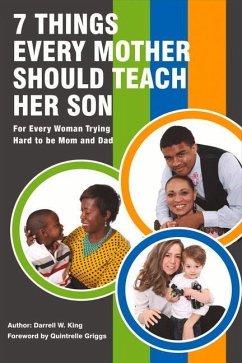 7 Things Every Mother Should Teach Her Son: For Every Woman Trying Hard to Be Mom and Dad Volume 1 - King, Darrell W.