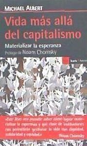 Vida más allá del capitalismo : materializar la esperanza - Albert, Michael; Alpert, Michael; Chomsky, Noam