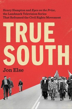 True South: Henry Hampton and Eyes on the Prize, the Landmark Television Series That Reframed the Civil Rights Movement - Else, Jon