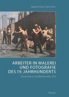 Arbeiter in Malerei und Fotografie des 19. Jahrhunderts - Friese-Oertmann, Sabine