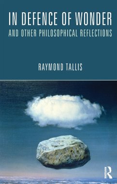 In Defence of Wonder and Other Philosophical Reflections - Tallis, Raymond