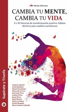 Cambia tu mente, cambia tu vida : 11x10 historias de transformación positiva : hábitos efectivos para cambios asombrosos - Fernández Jaria, Manel . . . [et al.