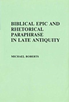 Biblical Epic and Rhetorical Paraphrase in Late Antiquity - Roberts, M.