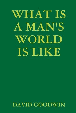 WHAT IS A MAN'S WORLD IS LIKE - Goodwin, David