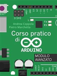 Corso pratico di Arduino. Modulo avanzato (eBook, ePUB) - Coppola, Andrea; Marchetta, Pietro