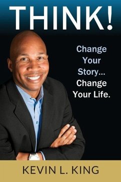 Think!: Change Your Story, Change Your Life - King, Kevin L.