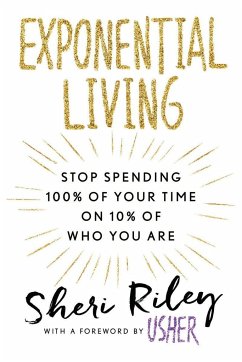 Exponential Living: Stop Spending 100% of Your Time on 10% of Who You Are - RILEY, SHERI